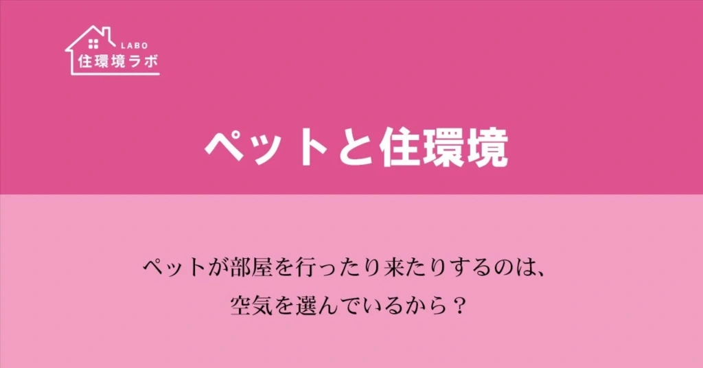 ペットが部屋を行ったり来たりするのは、空気を選んでいるから？